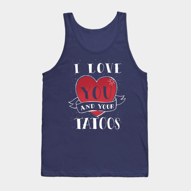 I Love You And Your Tattoos Tank Top by TomCage